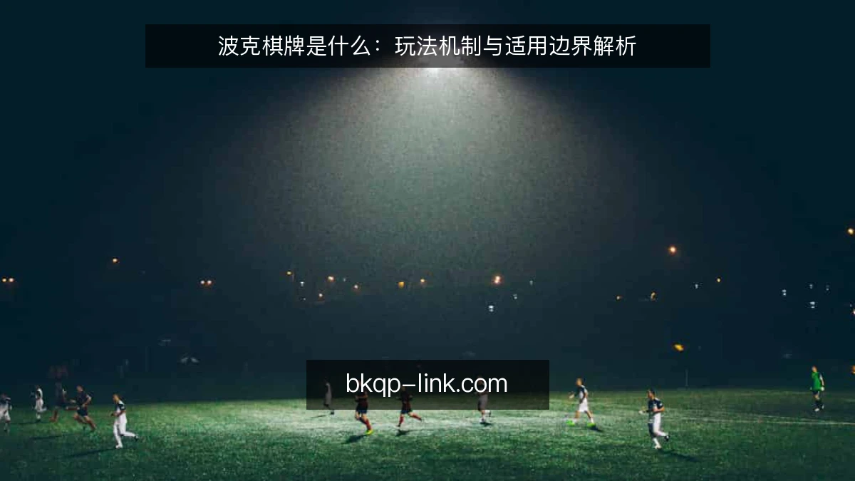 波克棋牌是什么：玩法机制与适用边界解析
