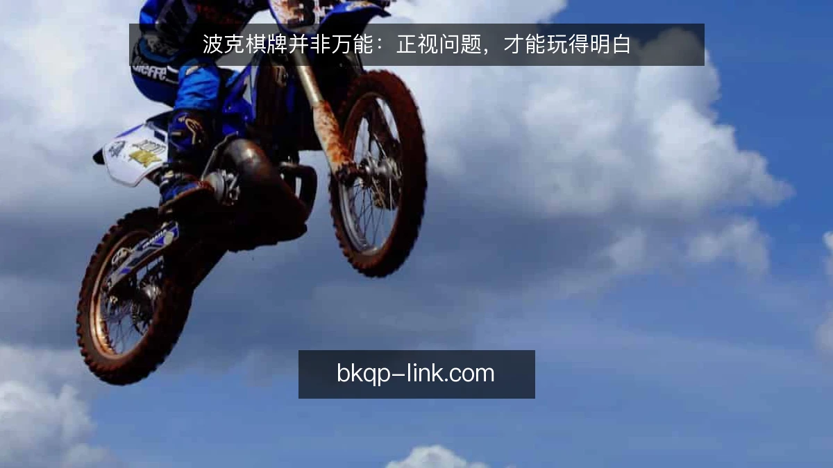 波克棋牌并非万能：正视问题，才能玩得明白