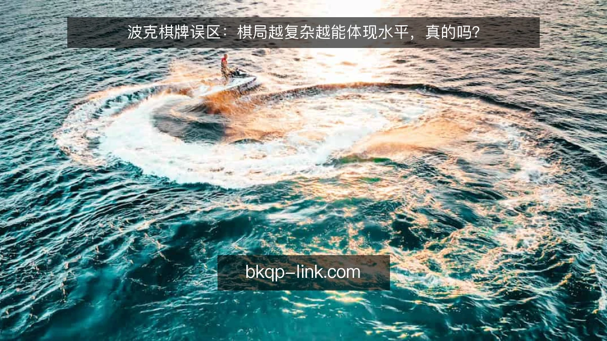 波克棋牌误区：棋局越复杂越能体现水平，真的吗？